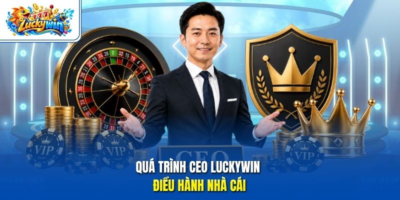 Quá trình CEO Luckywin điều hành nhà cái