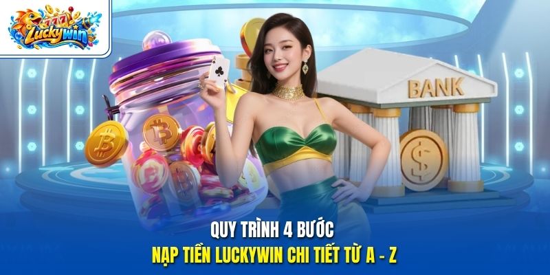Quy trình 4 bước nạp tiền Luckywin chi tiết từ A - Z