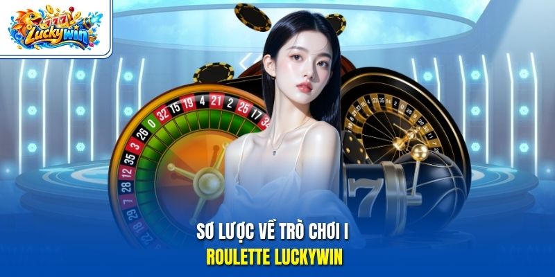 Sơ lược về trò chơi i roulette Luckywin